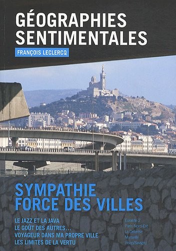 Géographies sentimentales. Sympathie force des villes. Le jazz et la java, le goût des autres, voyageur dans ma propre ville, les limites de la vertu.