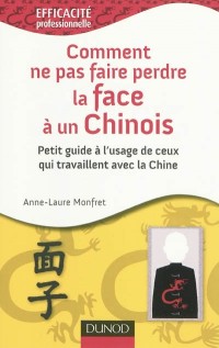 Comment ne pas faire perdre la face à un chinois ? : Petit guide à l'usage de ceux qui travaillent avec la Chine