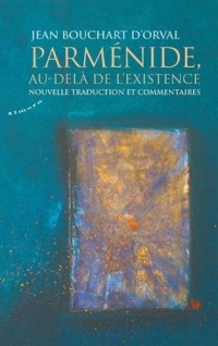 Parménide, au-delà de l'existence - Nouvelle traduction et commentaires