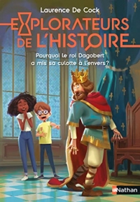 Explorateurs de l'Histoire : Pourquoi le roi Dagobert a-t-il mis sa culotte à l'envers ? - Explorateurs de l'histoire - Dès 8 ans