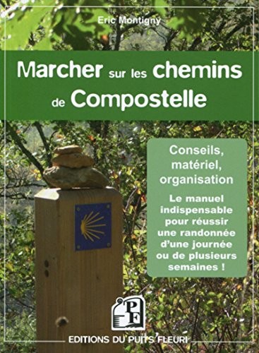 Marcher sur les chemins de Compostelle: Conseils, matériel, organisation. Le manuel indispensable pour réussir une randonnée d'une journée ou de plusieurs semaines !