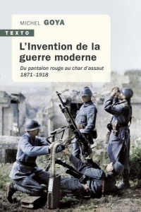 L'Invention de la guerre moderne: Du pantalon rouge au char d'assaut 1871-1918