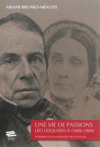 Une Vie de Passions. Léo Lesquereux (1806-1889). Itineraire d'un Natu Raliste Neuchatelois