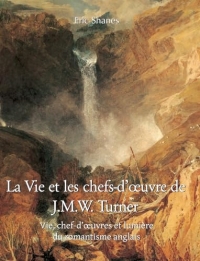 La Vie et les chefs-d’œuvre de J.M.W. Turner