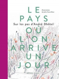 Le Pays où l’on arrive un jour: Sur les pas d’André Dhôtel