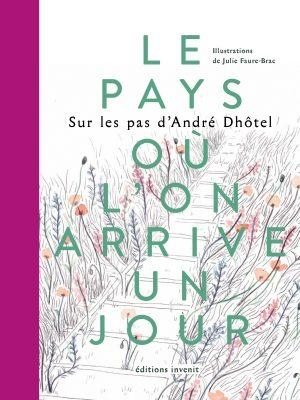 Le Pays où l’on arrive un jour: Sur les pas d’André Dhôtel