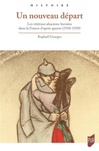 UN NOUVEAU DEPART: LES VETERANS ALSACIENS-LORRAINS DANS LA FRANCE D'APRES-GUERRE (1918-1939)