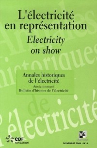 Annales historiques de l'électricité, N° 4, Novembre 2006 : L'électricité en représentation : Electricity on show