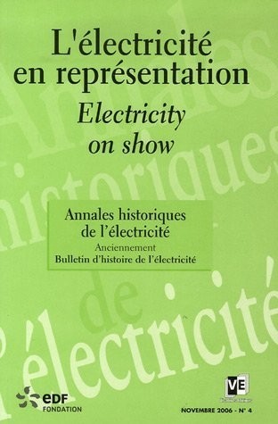 Annales historiques de l'électricité, N° 4, Novembre 2006 : L'électricité en représentation : Electricity on show