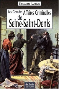 Les Grandes Affaires Criminelles de Seine-Saint-Denis