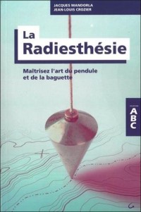 La Radiesthésie - Maîtrisez l'art du pendule et de la baguette - ABC