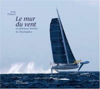 Le mur du vent : La fabuleuse histoire de l'Hydroptère