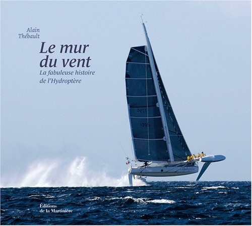 Le mur du vent : La fabuleuse histoire de l'Hydroptère