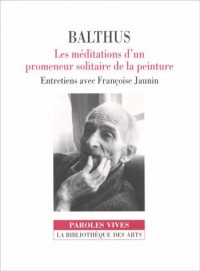 Balthus : Les Méditations d'un promeneur solitaire de la peinture, entretiens avec Françoise Jaunin
