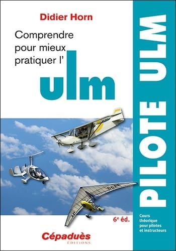 Comprendre pour mieux pratiquer l'ULM 6e édition - Cours théorique pour pilotes et instructeurs