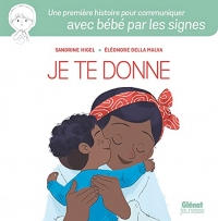 Je te donne: Une première histoire pour communiquer avec bébé par les signes