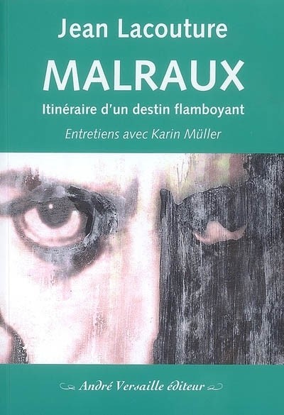 Malraux : Itinéraire d'un destin flamboyant