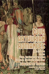 Four Arthurian Romances: Erec Et Enide, Cligès, Yvain, The Knight of the Lion, and Lancelot, The Knight of the Cart