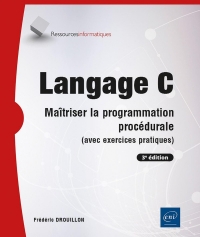 Langage C - Maîtriser la programmation procédurale (avec exercices pratiques) (3e édition): Maîtriser la programmation procédurale (avec exercices pratiques) (3e édition)