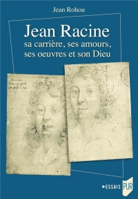 JEAN RACINE SA CARRIERE, SES AMOURS, SES OEUVRES ET SON DIEU