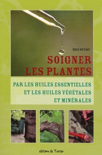 Soigner les plantes par les huiles essentielles et les huiles végétales et minérales