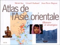 Atlas de l'Asie orientale. Histoire et Stratégies