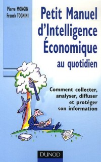 Petit Manuel d'Intelligence Economique au quotidien : Comment collecter, analyser, diffuser et protéger son information