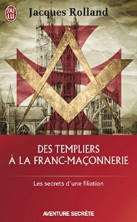 Des Templiers à la franc-maçonnerie : Les secrets d'une filiation