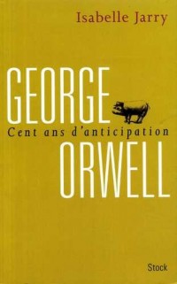 George orwell, 100 ans d'anticipation