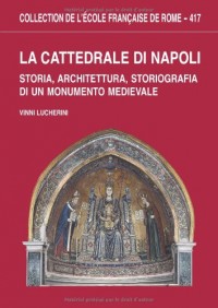 La cattedrale di Napoli : Storia, architettura, storiografia di un monumento medievale