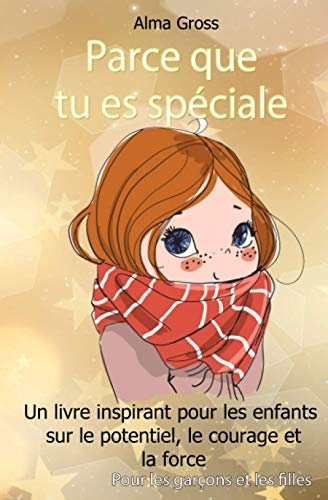 Parce que tu es spéciale: Un livre inspirant pour les enfants sur le potentiel, le courage et la force - Pour les garçons et les filles