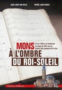 Mons à l’ombre du Roi-Soleil: La vie à Mons au lendemain du siège de 1691 vue au travers des comptes de la ville