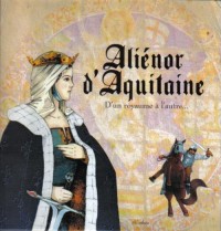 Aliénor d'Aquitaine : D'un royaume à l'autre.