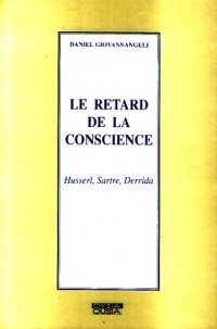 Le retard de la conscience : Husserl, Sartre, Derrida