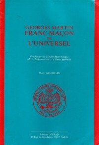 GEORGES MARTIN, FRANC-MACON DE L'UNIVERSEL FONDATEUR DE L'ORDRE MACONNIQUE MIXTE INTERNATIONAL : LE DROIT HUMAIN. 2 volumes