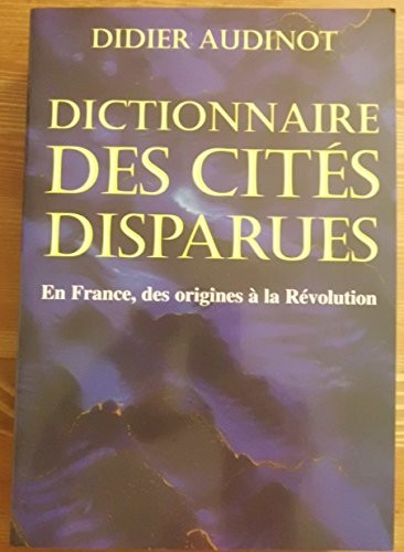 Dictionnaire des cités disparues : En France, des origines à la Révolution