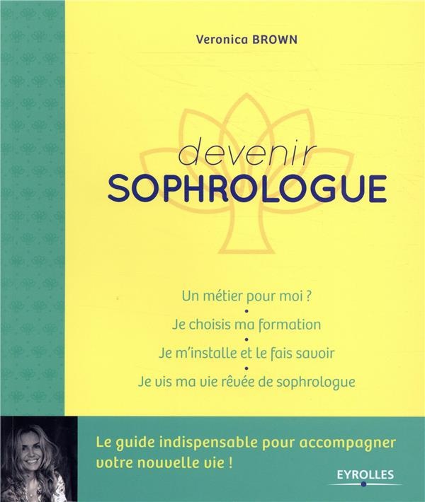 Devenir sophrologue: Un métier pour moi ? Je choisis ma formation. Je m'installe et je le fais savoir. Je vis ma vie rêvée de sophrologue