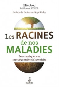 Les racines de nos maladies : Les conséquences insoupçonnées de la toxicité