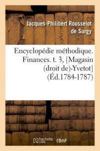Encyclopédie méthodique. Finances. t. 3, [Magasin (droit de)-Yvetot] (Éd.1784-1787)