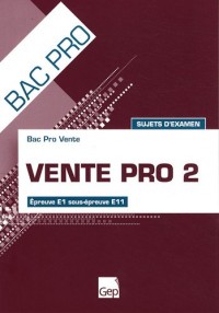 Vente pro 2 Bac pro : Sujets d'examen Epreuve E1 sous-épreuve E11