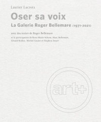 OSER SA VOIX : LA GALERIE ROGER BELLEMARE (1971-2021)