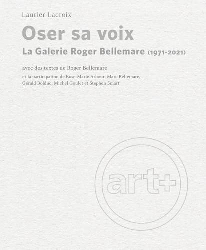OSER SA VOIX : LA GALERIE ROGER BELLEMARE (1971-2021)