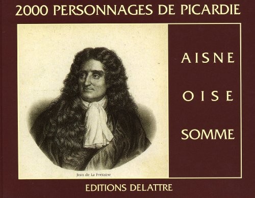 2000 personnages de Picardie : Oise, Aisne, Somme