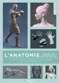 L'anatomie pour les artistes 3D: Illustrateurs, character designers et animateurs 3D