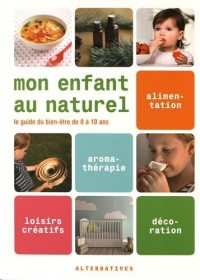Mon enfant au naturel: Le guide du bien-être de 0 à 10 ans