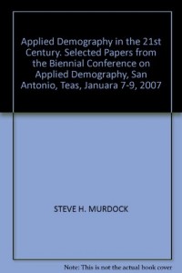 Applied Demography in the 21st Century: Selected Papers from the Biennial Conference on Applied Demography, San Antonio, Teas, Januara 7-9, 2007