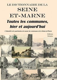 Le dictionnaire de la Seine-et-Marne, toutes les communes, hier et aujourd'hui