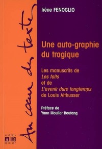 Une auto-graphie du tragique : Les manuscrits de Les faits et de L'avenir dure longtemps de Louis Althusser