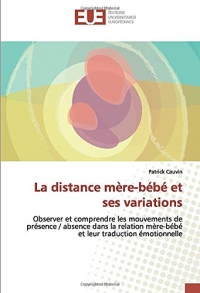 La distance mère-bébé et ses variations: Observer et comprendre les mouvements de présence / absence dans la relation mère-bébé et leur traduction émotionnelle