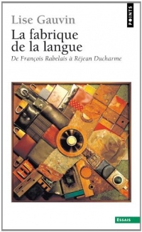 La fabrique de la langue : De François Rabelais à Rejean Ducharme